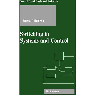 Switching in Systems and Control - (Systems & Control: Foundations & Applications) by  Daniel Liberzon (Hardcover)