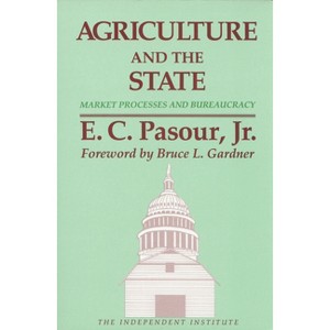 Agriculture and the State - (Independent Studies in Political Economy) by  E C Pasour (Paperback) - 1 of 1