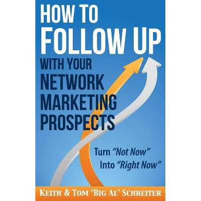 How to Follow Up With Your Network Marketing Prospects - by  Keith Schreiter & Tom Big Al Schreiter (Paperback)