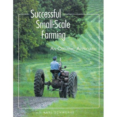 Successful Small-Scale Farming - (Down-To-Earth Book) 2nd Edition by  Karl Schwenke (Paperback)