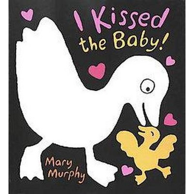 I Kissed the Baby! - by  Mary Murphy (Board Book)