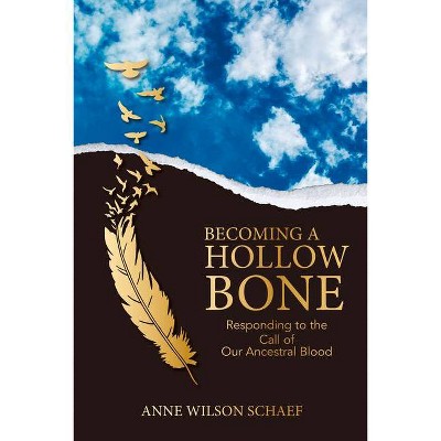 Becoming a Hollow Bone - by  Anne Wilson-Schaef (Paperback)