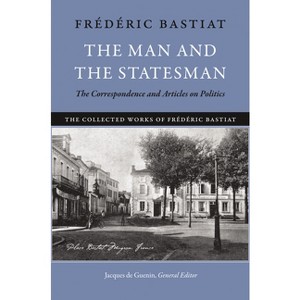 The Man and the Statesman - (Collected Works of Frédéric Bastiat) by  Frédéric Bastiat (Paperback) - 1 of 1