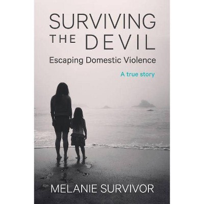 Surviving the Devil - Escaping Domestic Violence - by  Melanie Survivor (Paperback)