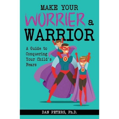 Make Your Worrier a Warrior - by  Dan Peters (Paperback)