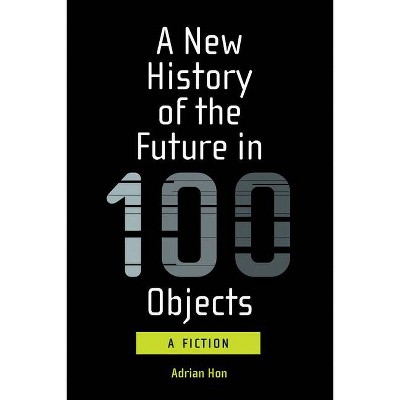 A New History of the Future in 100 Objects - by  Adrian Hon (Paperback)