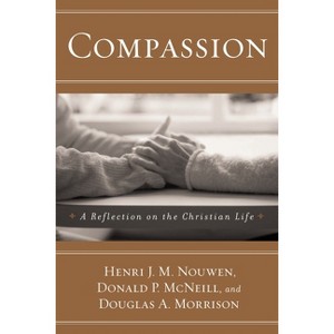 Compassion - by  Henri J M Nouwen & Donald P McNeill & Douglas A Morrison (Paperback) - 1 of 1