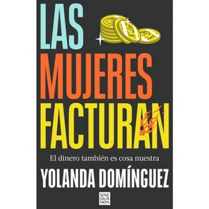 Las Mujeres Facturan: El Dinero También Es Cosa Nuestra / Women Also Make Money - by  Yolanda Domínguez (Paperback) - 1 of 1