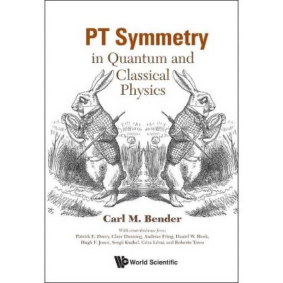 PT Symmetry: In Quantum and Classical Physics - by  Carl M Bender (Paperback)