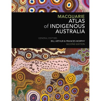 Macquarie Atlas of Indigenous Australia - 2nd Edition by  Bill Arthur & Frances Morphy (Hardcover)