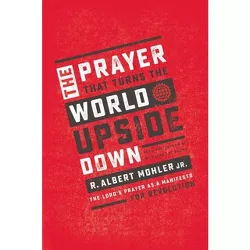 The Prayer That Turns the World Upside Down - by  R Albert Mohler Jr (Paperback)