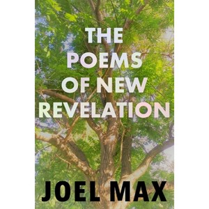 The Poems of New Revelation - by  Joel Max (Paperback) - 1 of 1