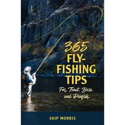  365 Fly-Fishing Tips for Trout, Bass, and Panfish - by  Skip Morris (Paperback) 