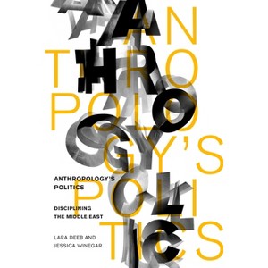 Anthropology's Politics - by  Lara Deeb & Jessica Winegar (Paperback) - 1 of 1