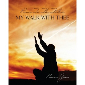 Poems To The Father My Walk With Thee - by  Ronnie Jones (Paperback) - 1 of 1