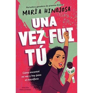 Una Vez Fui Tú -- Edición Para Jóvenes (Once I Was You -- Adapted for Young Readers) - by  Maria Hinojosa (Hardcover) - 1 of 1