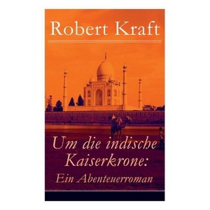 Um die indische Kaiserkrone - by  Robert Kraft (Paperback) - 1 of 1