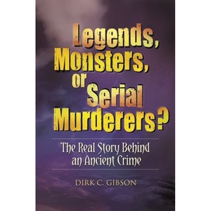 Legends, Monsters, or Serial Murderers? The Real Story Behind an Ancient Crime - by  Dirk Gibson (Hardcover) - 1 of 1