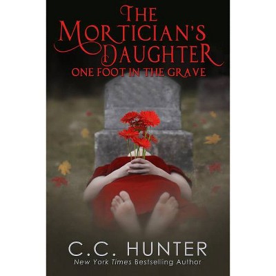 The Mortician's Daughter: One Foot in the Grave - by  C C Hunter (Paperback)