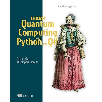 Learn Quantum Computing with Python and Q# - by  Sarah C Kaiser & Christopher Granade (Paperback)