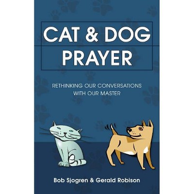 Cat & Dog Prayer - by  Bob Sjogren & Gerald Robison (Paperback)