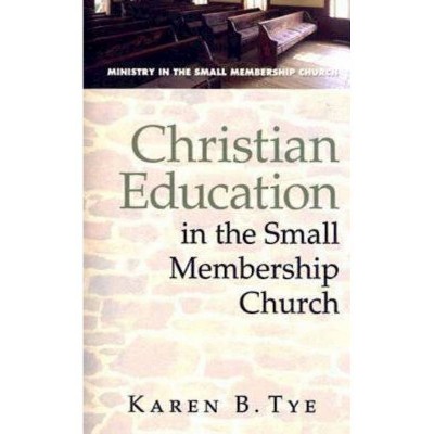 Christian Education in the Small Membership Church - (Ministry in the Small Membership Church) by  Karen B Tye (Paperback)