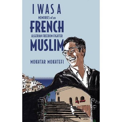 I Was a French Muslim - by  Mokhtar Mokhtefi (Hardcover)