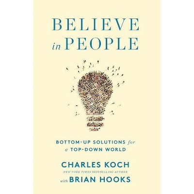 Believe in People - by  Charles Koch & Brian Hooks (Hardcover)