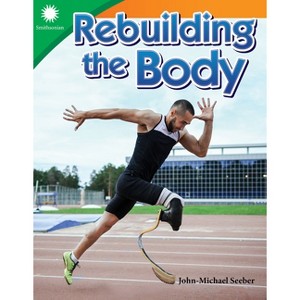 Rebuilding the Body - (Smithsonian: Informational Text) by  John-Michael Seeber (Paperback) - 1 of 1