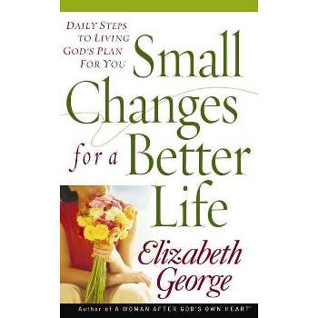 Small Changes for a Better Life - by  Elizabeth George (Paperback)