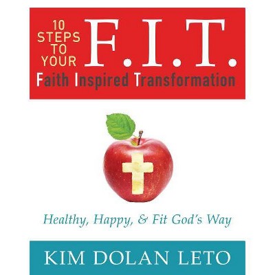 F.I.T. 10 Steps to Your Faith Inspired Transformation - by  Kim Dolan Leto (Paperback)