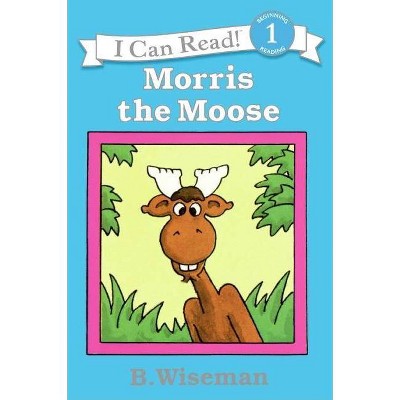 Morris the Moose - (I Can Read Level 1) by  B Wiseman (Paperback)