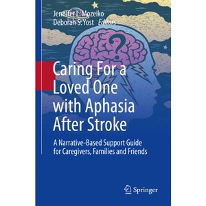 Caring for a Loved One with Aphasia After Stroke - by  Jennifer L Mozeiko & Deborah S Yost (Paperback) - 1 of 1