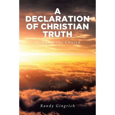 A Declaration of Christian Truth - by  Randy Gingrich (Paperback)