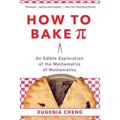  How to Bake Pi - by  Eugenia Cheng (Paperback) 