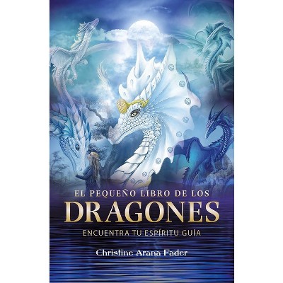 El Pequeño Libro de Los Dragones - by  Christine Arana Fader (Paperback)