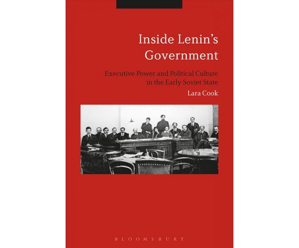 Inside Lenin's Government : Ideology, Power and Practice in the Early Soviet State -  (Hardcover)