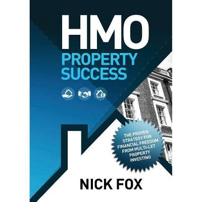 HMO Property Success the Proven Strategy for Financial Freedom Through Multi-Let Property Investing - by  Nick Fox (Paperback)