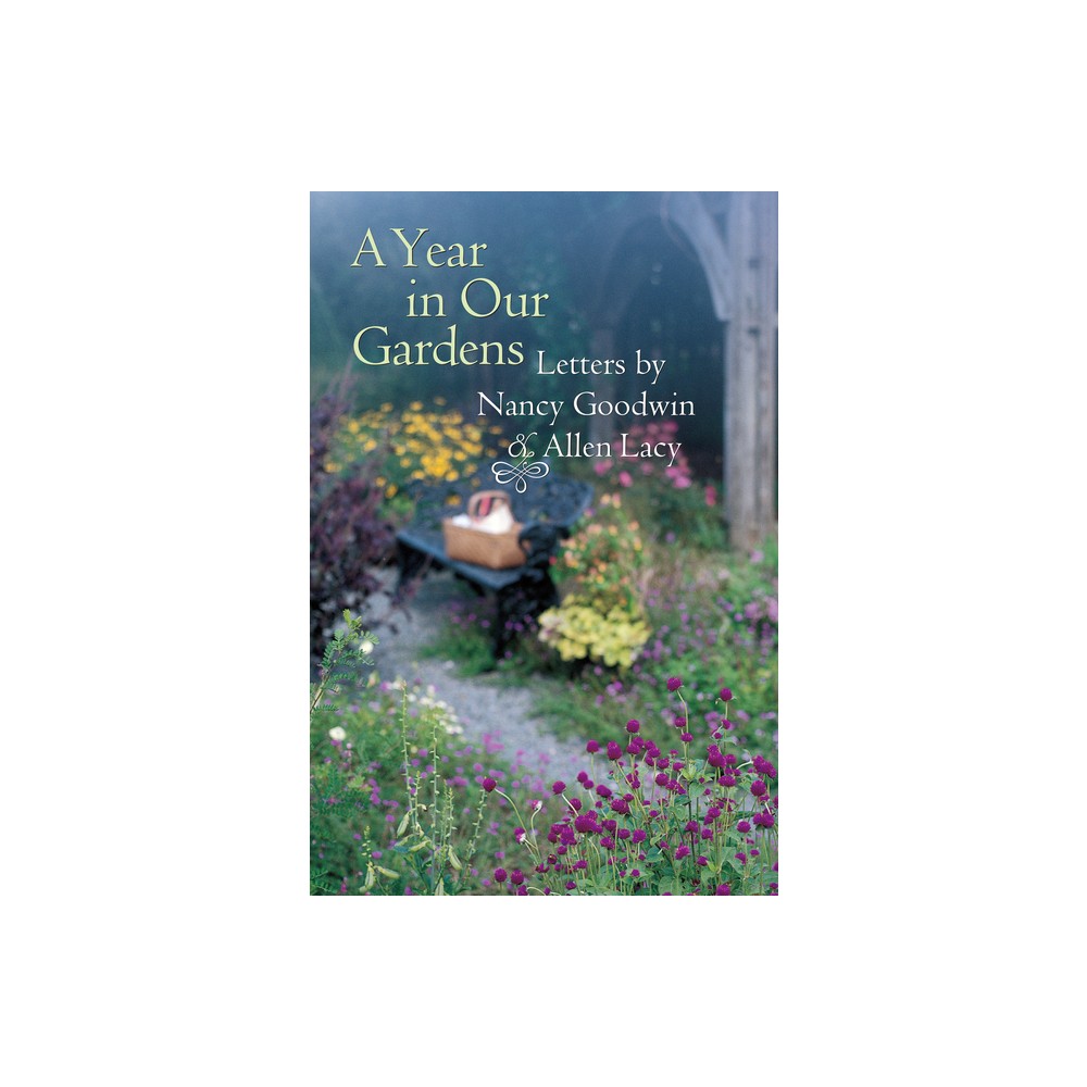 A Year in Our Gardens - by Nancy Goodwin & Allen Lacy (Paperback)