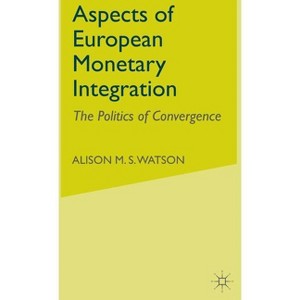 Aspects of European Monetary Integration - (Politics of Convergence) by  A Watson (Hardcover) - 1 of 1