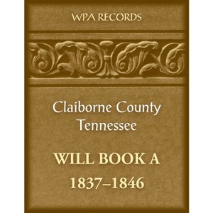 Claiborne County, Tennessee Will Book A, 1837-1846 - by  Wpa Records (Paperback) - 1 of 1