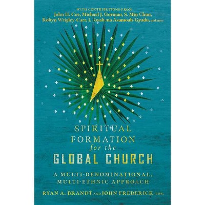 Spiritual Formation for the Global Church - by  Ryan a Brandt & John Frederick (Paperback)