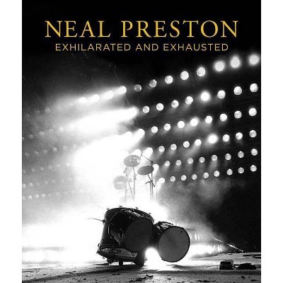 Neal Preston: Exhilarated and Exhausted - (Hardcover)