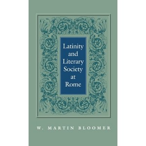 Latinity and Literary Society at Rome - by  W Martin Bloomer (Hardcover) - 1 of 1