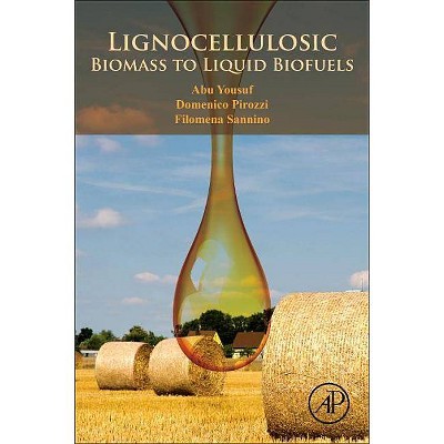 Lignocellulosic Biomass to Liquid Biofuels - by  Abu Yousuf & Filomena Sannino & Domenico Pirozzi (Paperback)