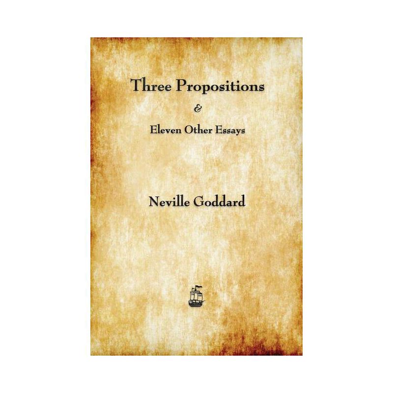 Three Propositions and Eleven Other Essays - by  Neville Goddard (Paperback), 1 of 2
