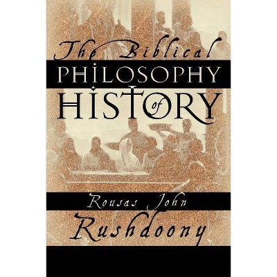 The Biblical Philosophy of History - by  Rousas John Rushdoony (Paperback)