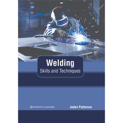 Welding: Skills and Techniques - by  Jaden Patterson (Hardcover)