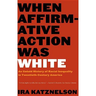 When Affirmative Action Was White - by  Ira Katznelson (Paperback)