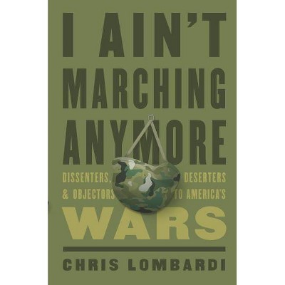 I Ain't Marching Anymore - by  Chris Lombardi (Hardcover)